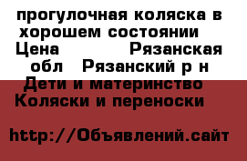 прогулочная коляска в хорошем состоянии. › Цена ­ 4 000 - Рязанская обл., Рязанский р-н Дети и материнство » Коляски и переноски   